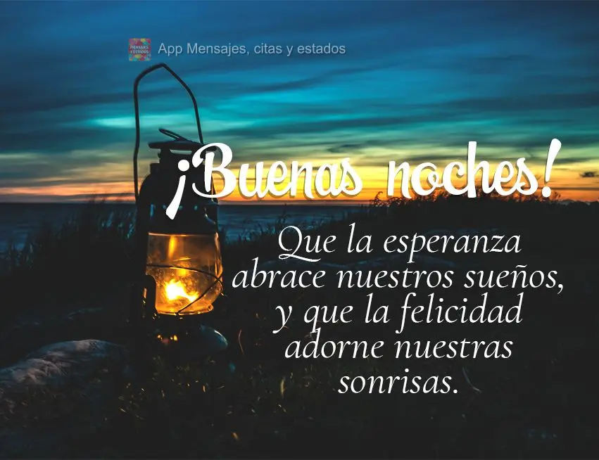 Que a esperança abrace nossos sonhos, e que a felicidade enfeite nossos sorrisos. Boa noite!