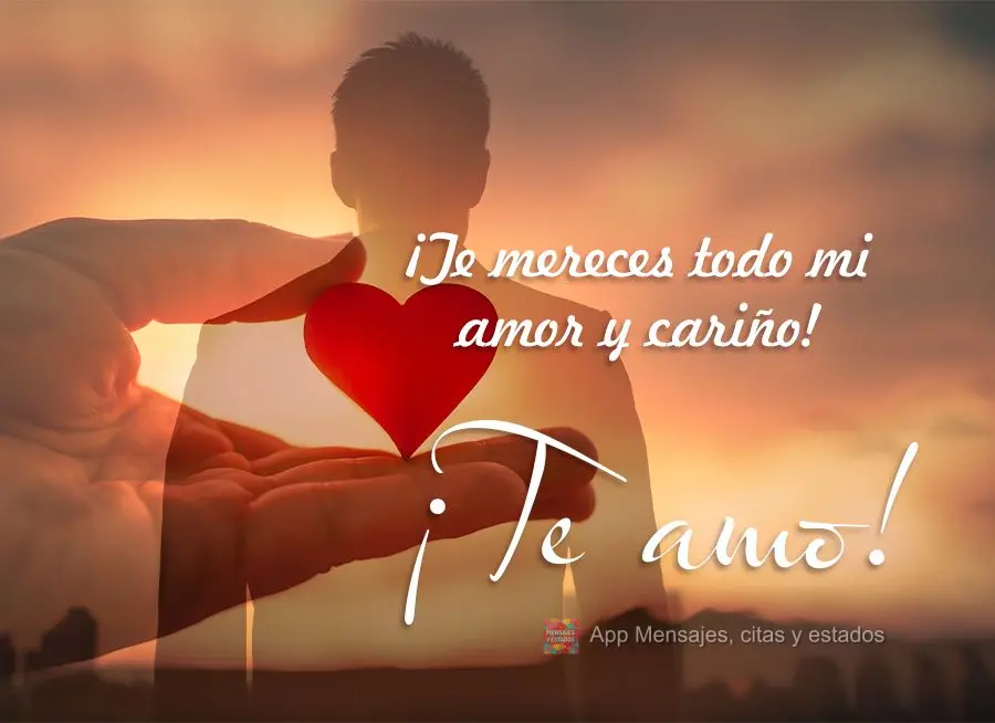 ¡Te mereces todo mi amor y cariño! ¡Te amo!