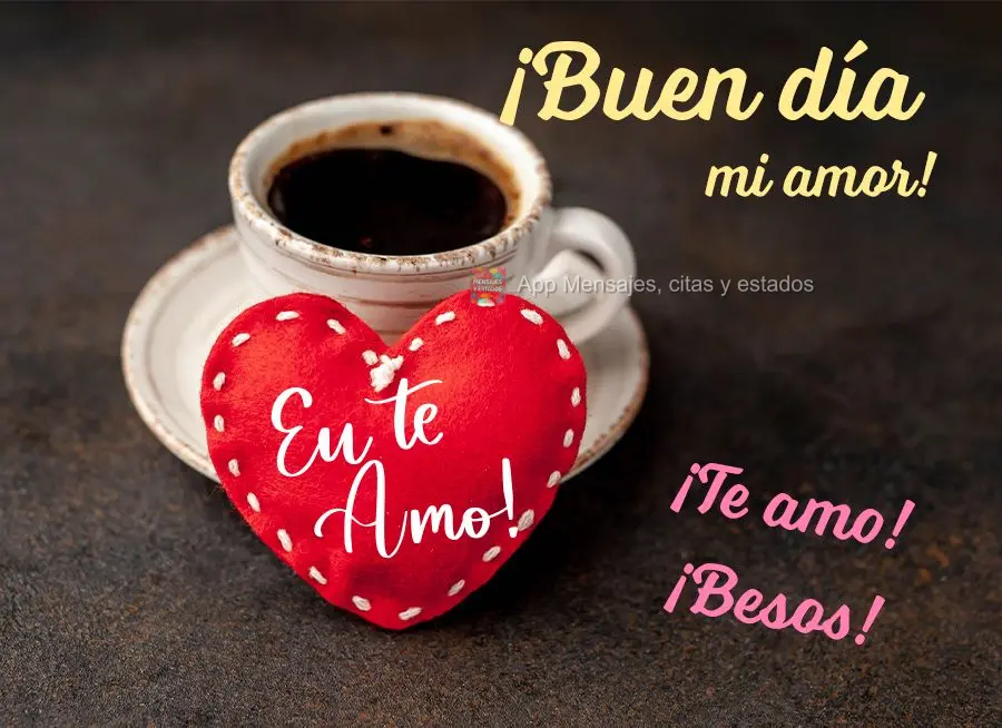 ¡Buen día mi amor! ¡Te amo! ¡Besos!