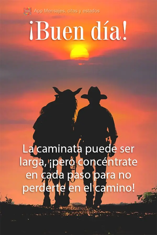 A caminhada pode ser longa, mas foque em cada passo para que não se perca no caminho! Bom dia! 