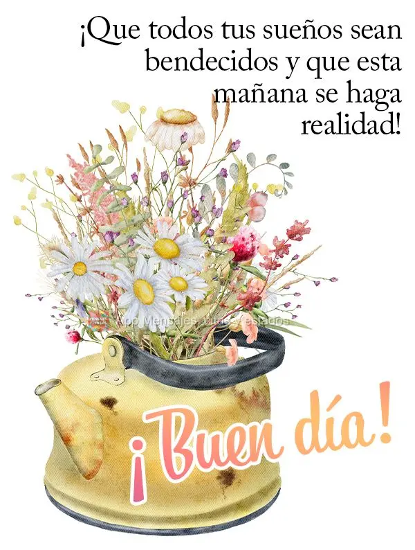 ¡Que todos tus sueños sean bendecidos y que esta mañana se haga realidad! ¡Buen día!
