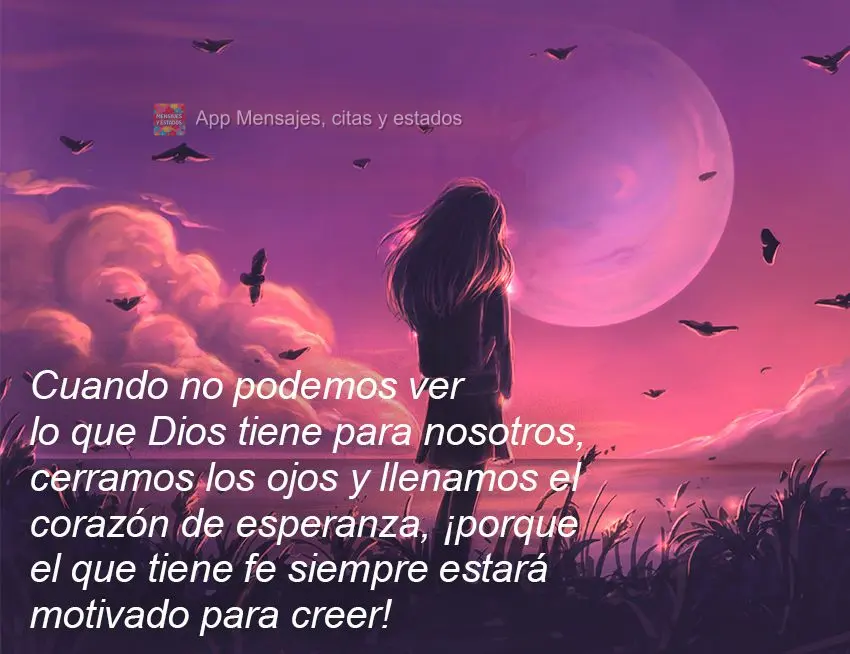 Cuando no podemos ver lo que Dios tiene para nosotros, cerramos los ojos y llenamos el corazón de esperanza, ¡porque el que tiene fe siempre estará mo...