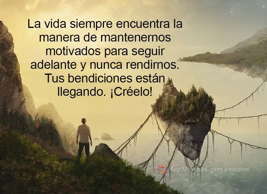 La vida siempre encuentra la manera de mantenernos motivados para seguir adelante y nunca rendirnos. Tus bendiciones están llegando. ¡Créelo!