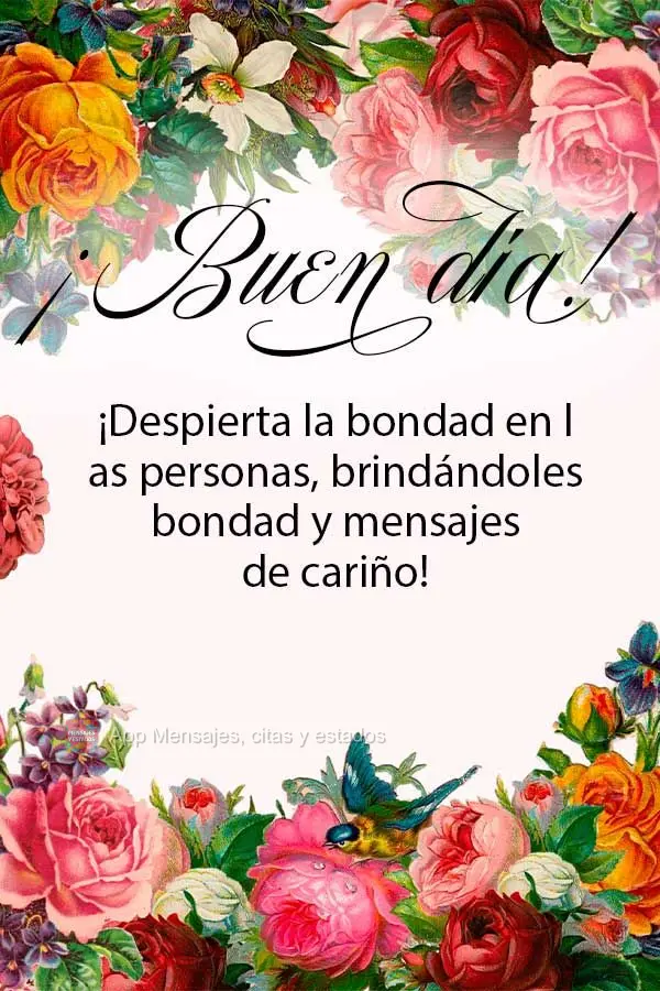 Desperte a bondade nas pessoas, lhe entregando gentilezas e mensagens de carinho! Bom dia!