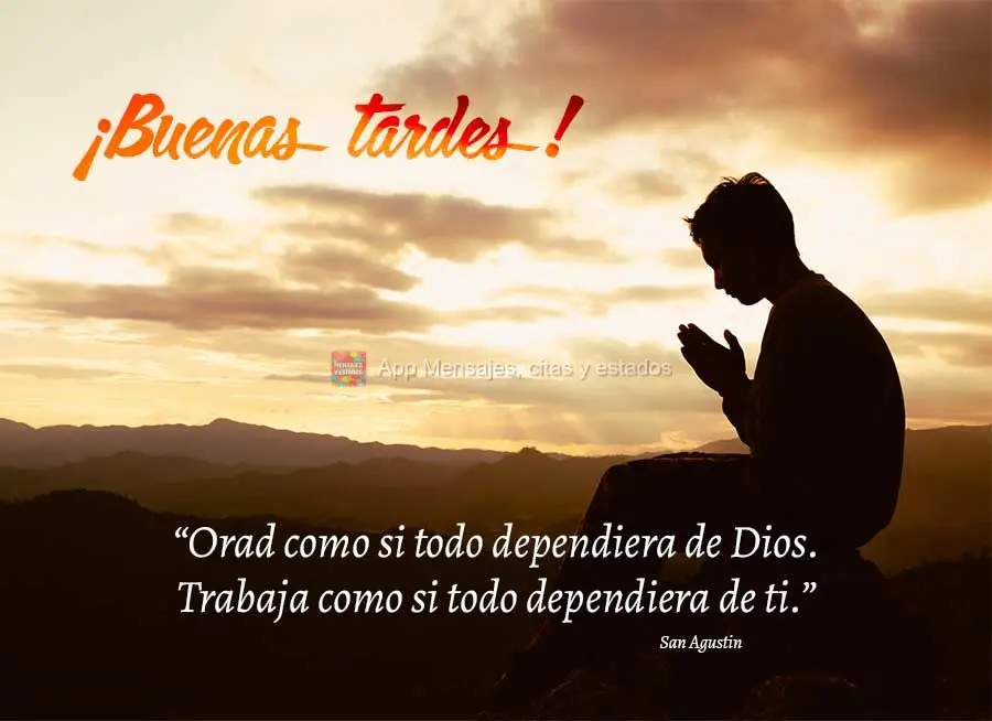 “Ore como se tudo dependesse de Deus. Trabalhe como se tudo dependesse de você.” Boa tarde! Santo Agostinho