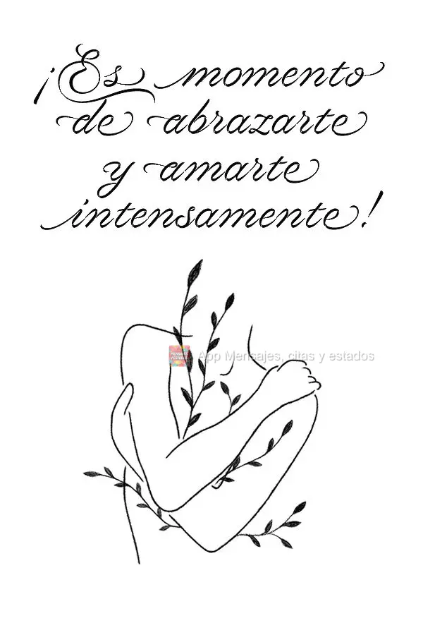 É tempo de se abraçar e amar intensamente a si mesmo!