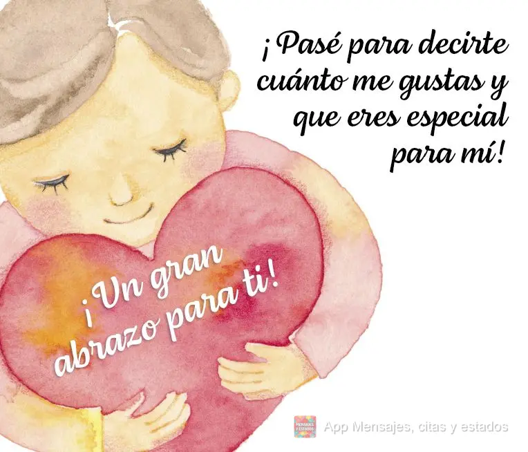 ¡Pasé para decirte cuánto me gustas y que eres especial para mí! ¡Un gran abrazo para ti!
