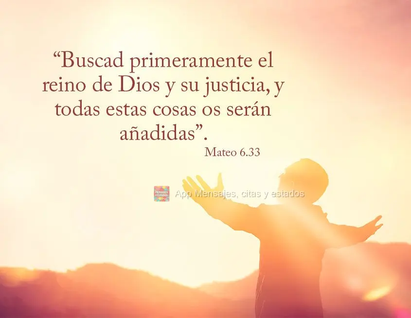 "Busquem, pois, em primeiro lugar o Reino de Deus e a sua justiça, e todas essas coisas serão acrescentadas a vocês." Mateus 6,33