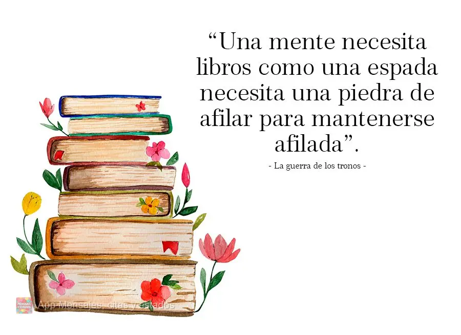 “Uma mente necessita de livros da mesma forma que uma espada necessita de uma pedra de amolar, se quisermos que se mantenha afiada.” A Guerra dos Tro...