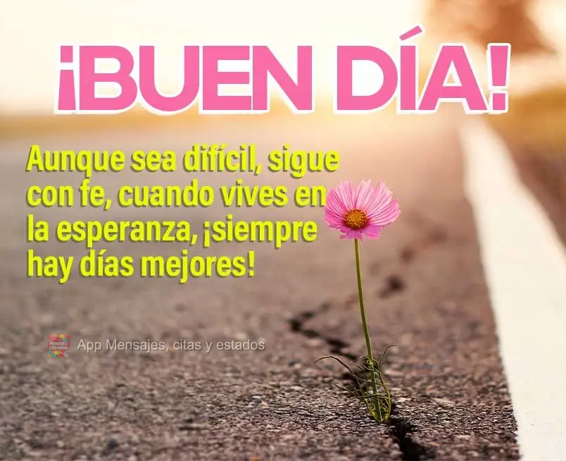 Aunque sea difícil, sigue con fe, cuando vives en la esperanza, ¡siempre hay días mejores! ¡Buen día!
