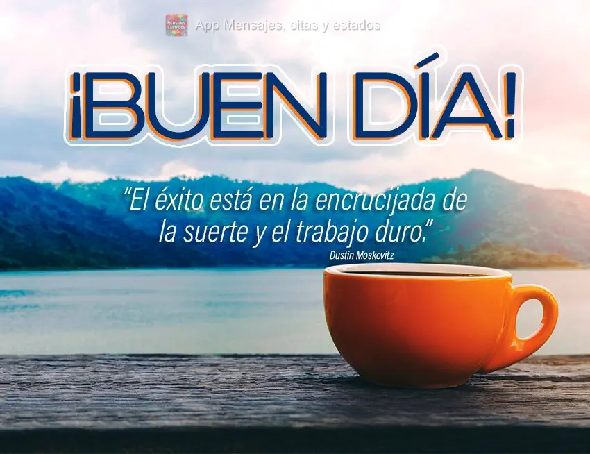  “O sucesso está no cruzamento entre a sorte e o trabalho pesado.” Bom dia! Dustin Moskovitz