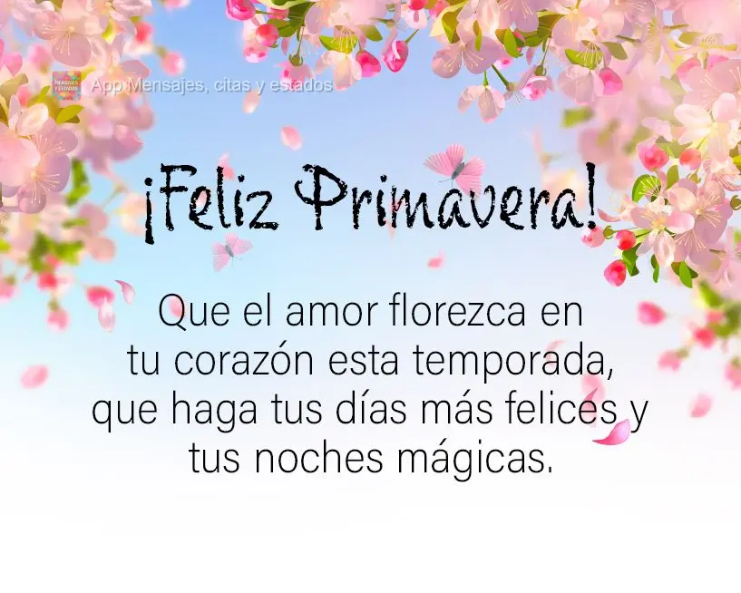 Que nesta estação floresça em seu coração o amor, que torne seus dias mais alegres e suas noites mágicas. Feliz Primavera!