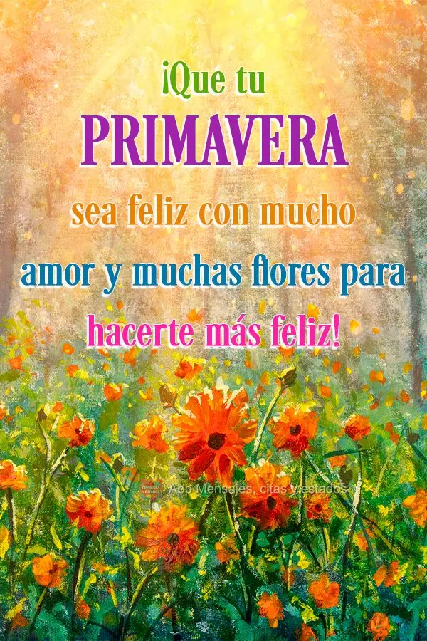 Que seja feliz a sua Primavera com muito amor e muitas flores para lhe fazer mais feliz!