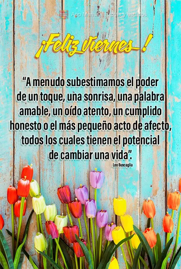 “A menudo subestimamos el poder de un toque, una sonrisa, una palabra amable, un oído atento, un cumplido honesto o el más pequeño acto de afecto, t...