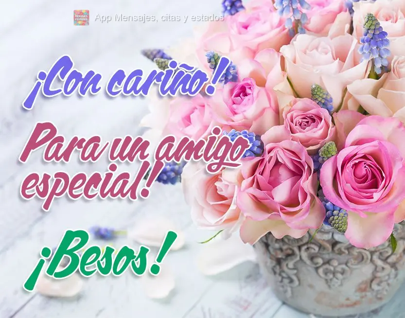 ¡Con cariño! Para un amigo especial! ¡Besos!