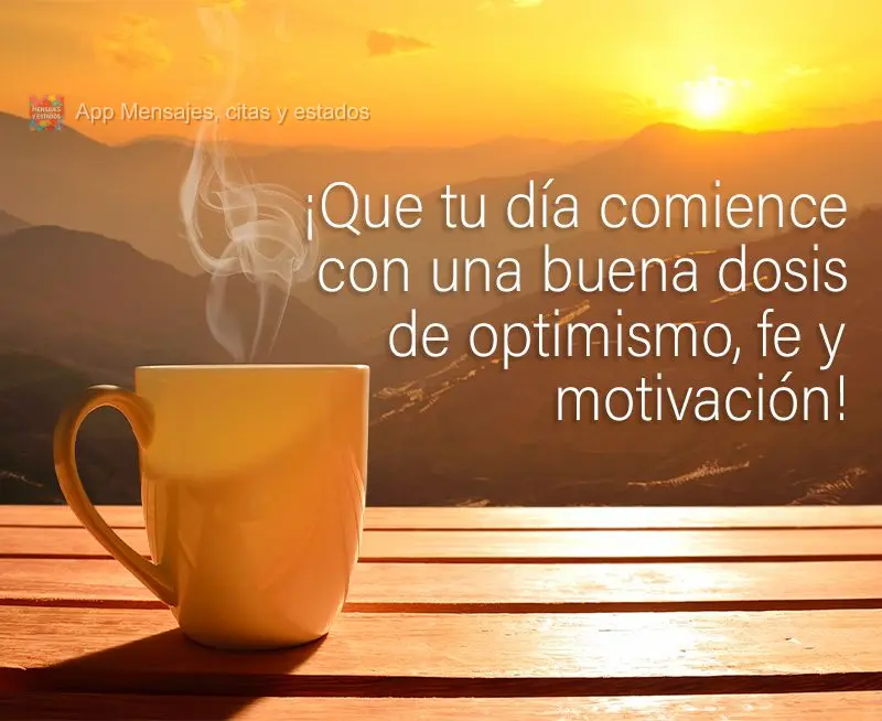 Que seu dia comece com uma boa dose de otimismo, fé e motivação!