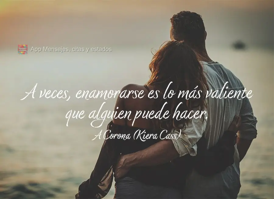 A veces, enamorarse es lo más valiente que alguien puede hacer. La corona (Kiera Cass)