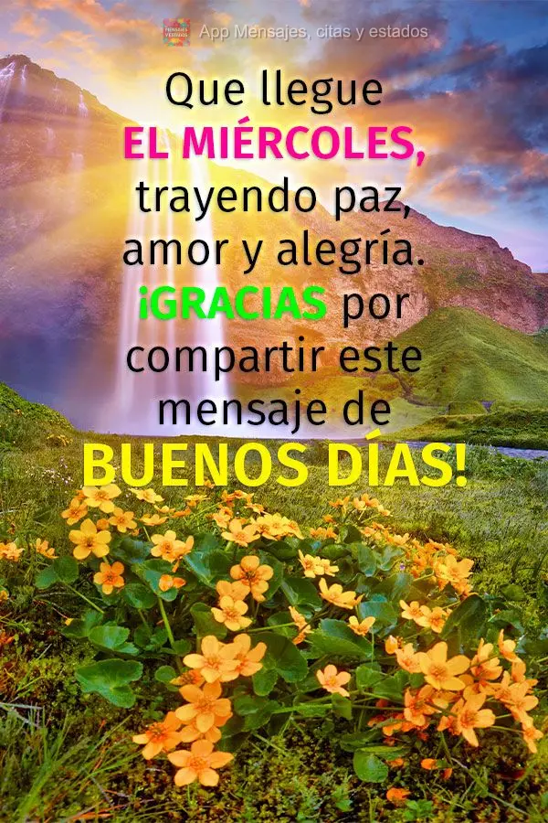 Que llegue el miércoles, trayendo paz, amor y alegría. ¡Gracias por compartir este mensaje de buenos días!