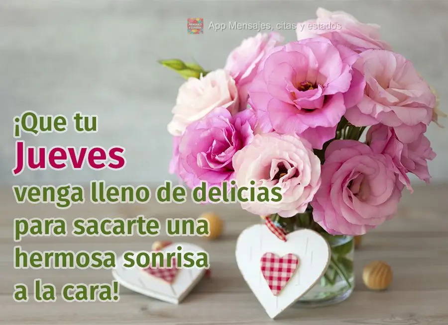 ¡Que tu jueves venga lleno de delicias para sacarte una hermosa sonrisa a la cara!