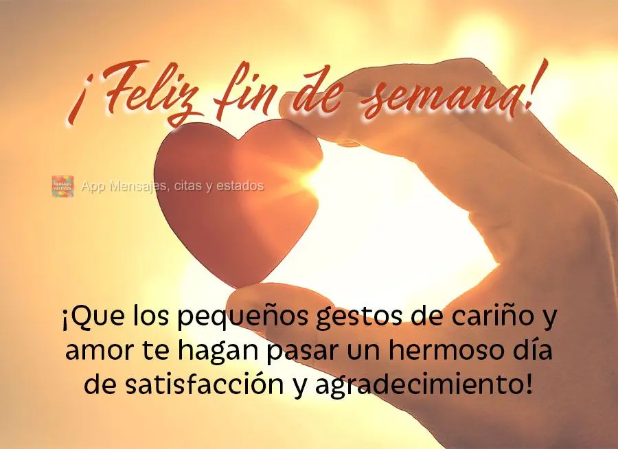 ¡Que los pequeños gestos de cariño y amor te hagan pasar un hermoso día de satisfacción y agradecimiento! ¡Feliz fin de semana!