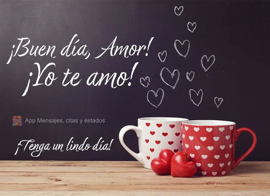¡Tenga un lindo día! ¡Buen día, amor! ¡Yo te amo!