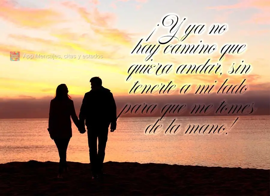 E não há mais caminho que eu queira trilhar, sem ter você ao meu lado para segurar a minha mão!