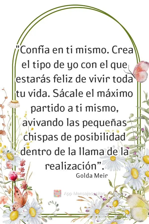 “Confie em si mesmo. Crie o tipo de eu com o qual você ficará feliz em viver toda a sua vida. Tire o máximo de si mesmo, atiçando as pequenas faís...