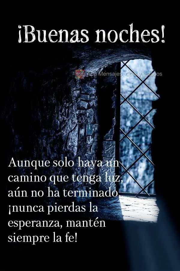 Mesmo se houver apenas um caminho que tenha luz, ainda não está acabado. Nunca perca as esperanças, sempre se mantenha na fé! Boa noite!