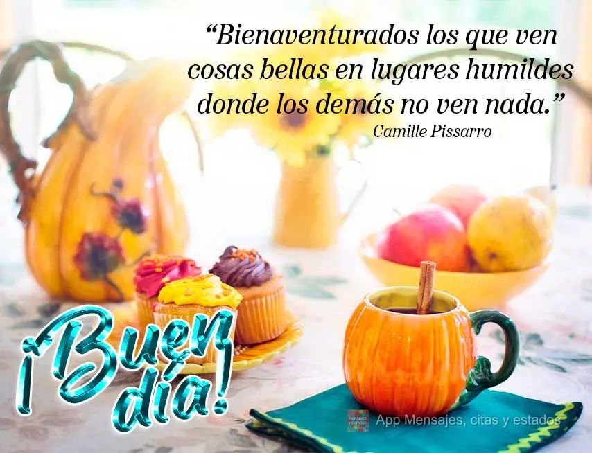 “Bem-aventurados aqueles que veem coisas belas em lugares humildes onde outras pessoas não veem nada.” Bom dia! Camille Pissarro