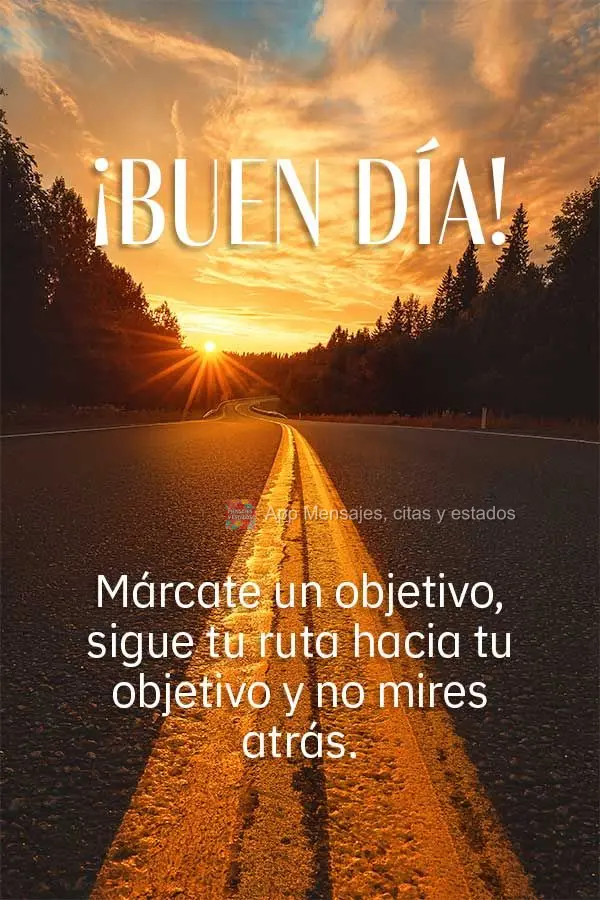 Trace uma meta, siga sua rota em direção ao seu objetivo e não olhe para trás. Bom dia!