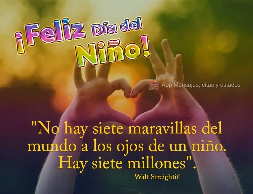 "Não há sete maravilhas do mundo aos olhos de uma criança. São sete milhões." Feliz dia das Crianças! Walt Streightif