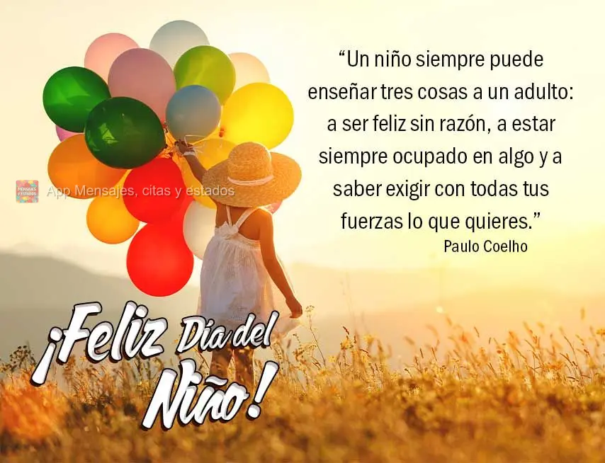 “Uma criança sempre pode ensinar três coisas a um adulto: ser feliz sem motivo, estar sempre ocupado com alguma coisa e saber exigir com todas as sua...