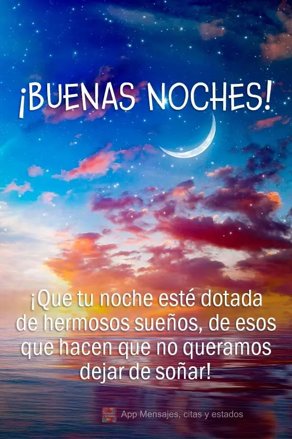 ¡Que tu noche esté dotada de hermosos sueños, de esos que hacen que no queramos dejar de soñar! ¡Buenas noches!