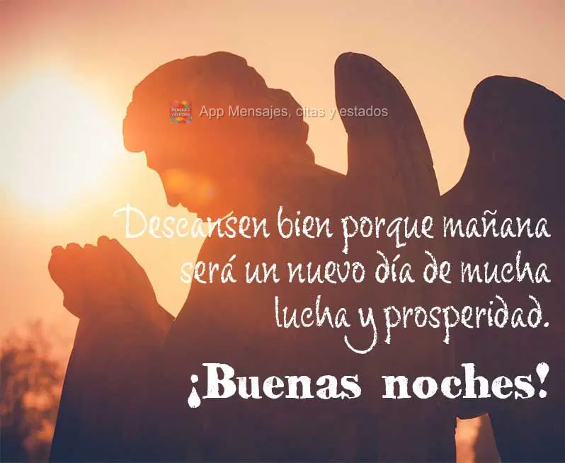 Descanse bem porque amanhã será um novo dia de muita luta e prosperidade. Boa noite!