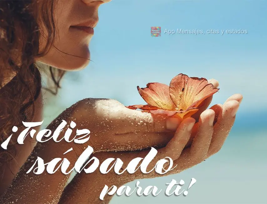 ¡Feliz sábado para ti!