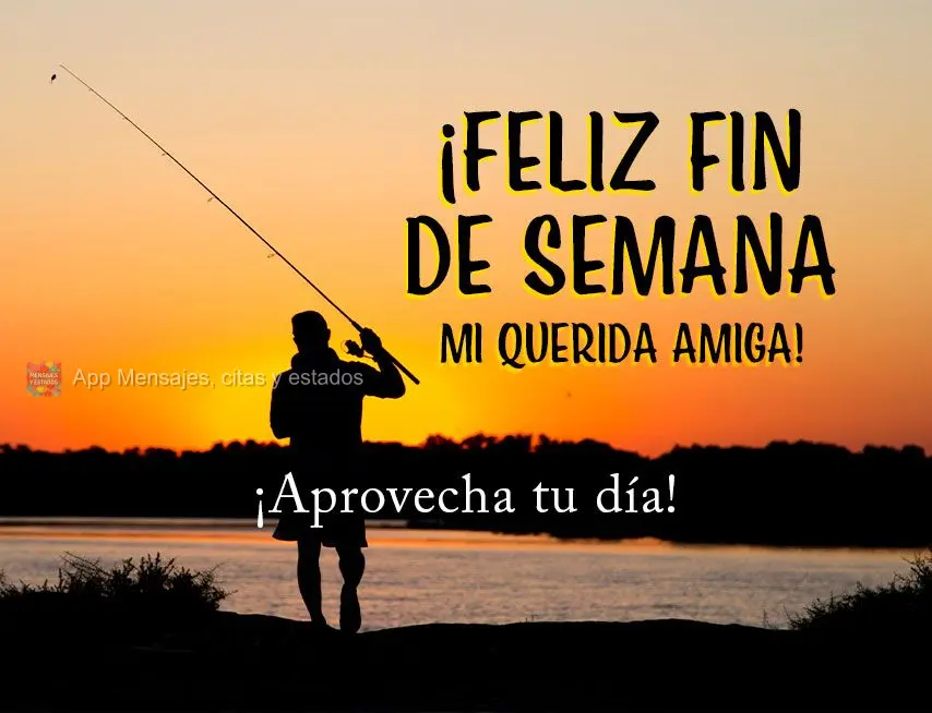 ¡Feliz fin de semana mi querida amiga!
¡Aprovecha tu día!