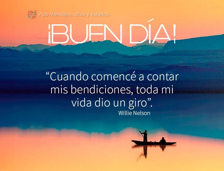 “Quando comecei a contar minhas bênçãos, toda a minha vida deu uma reviravolta.” Bom dia! Willie Nelson