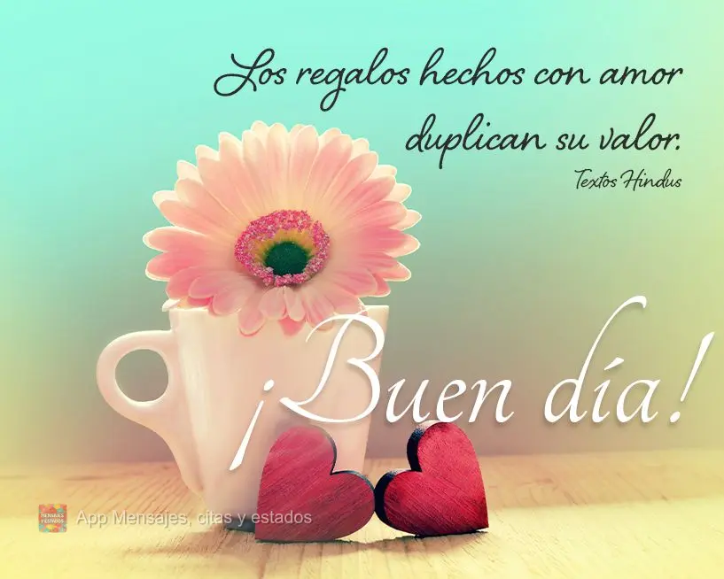 Los regalos hechos con amor duplican su valor. ¡Buen día! Textos Hindus