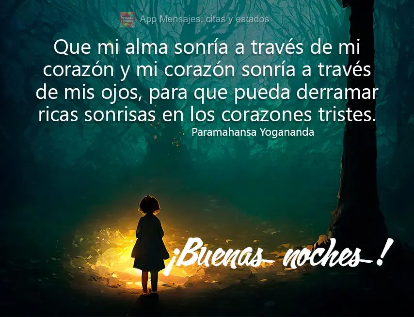  Que minha alma sorria através do meu coração e meu coração sorria através dos meus olhos, para que eu possa espalhar sorrisos ricos em corações ...