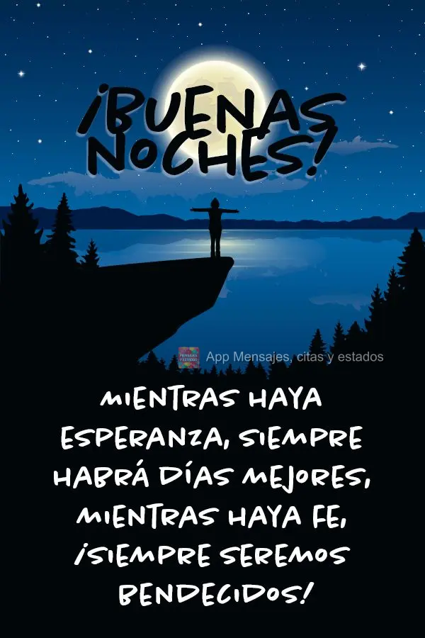 Mientras haya esperanza, siempre habrá días mejores, mientras haya fe, ¡siempre seremos bendecidos! ¡Buenas noches!