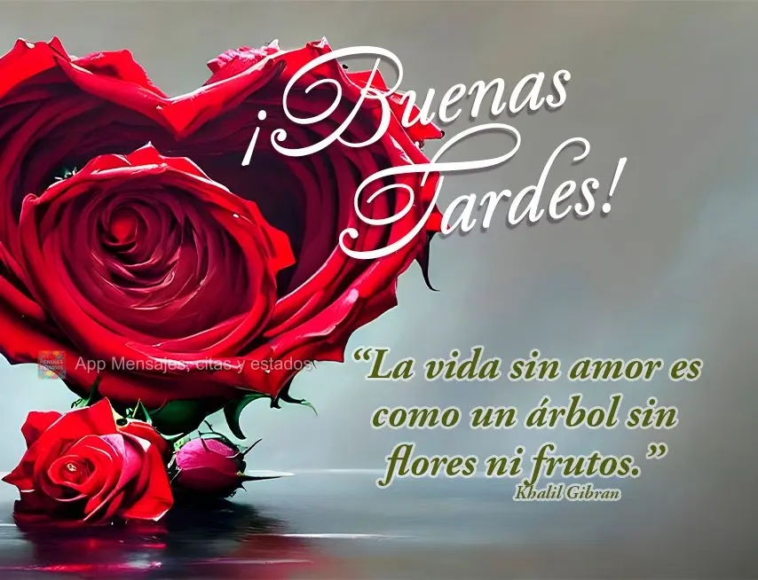 “A vida sem amor é como uma árvore sem flores ou frutos.” Boa tarde! Khalil Gibran