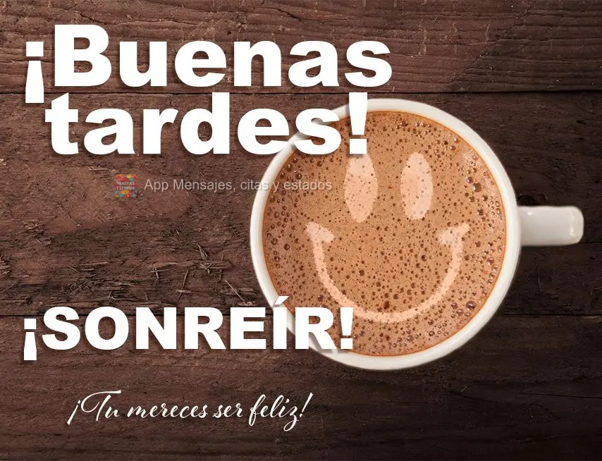 SORRIA! Você merece ser feliz! Boa tarde!