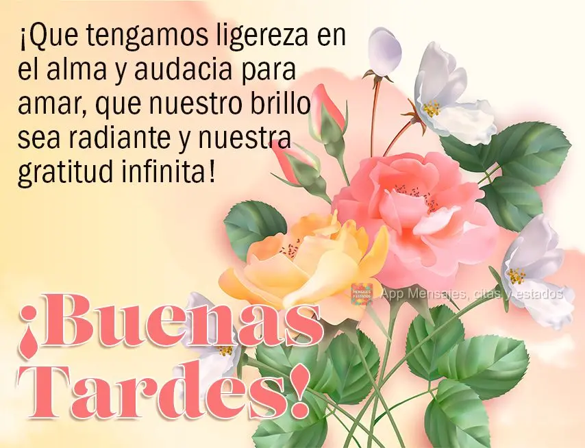 Que tenhamos leveza na alma e ousadia pra amar, que seja radiante nosso brilho e infinita nossa gratidão! Boa tarde!