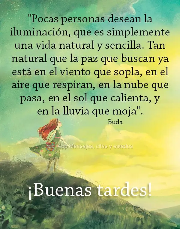 "Poucas pessoas desejam a iluminação, que é simplesmente uma vida natural e simples. Tão natural que a paz que procuram já está no vento que sopra,...