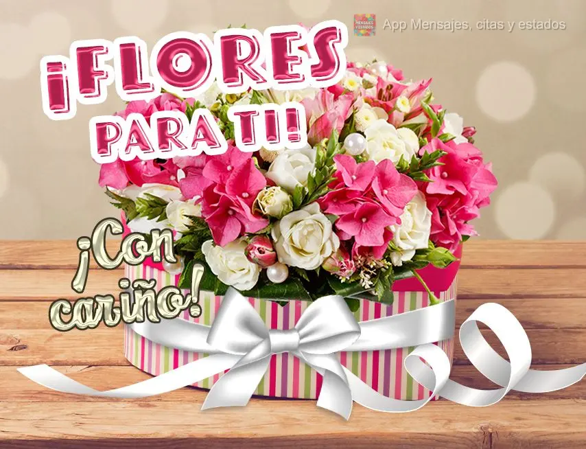 ¡Flores para ti! ¡Con cariño!