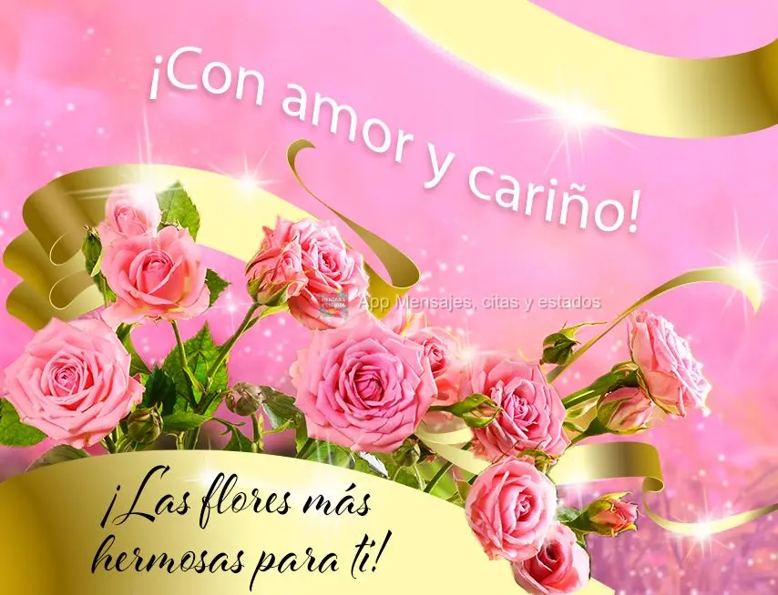 ¡Con amor y cariño! ¡Las flores más hermosas para ti!