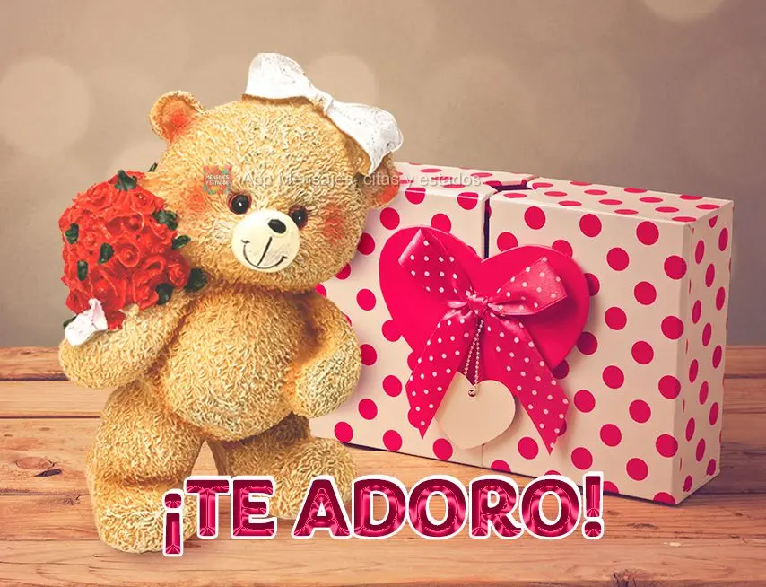¡Te adoro!
