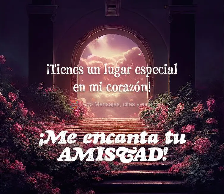 ¡Tienes un lugar especial en mi corazón! ¡Me encanta tu amistad!