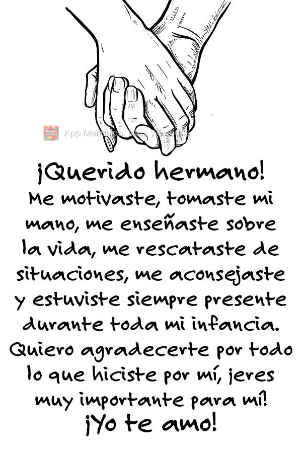 Querido Irmão! Você me motivou, segurou minha mão, me ensinou sobre a vida, me livrou de situações, me aconselhou e se manteve sempre presente em to...