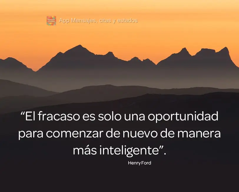 “O insucesso é apenas uma oportunidade para recomeçar com mais inteligência.” Henry Ford